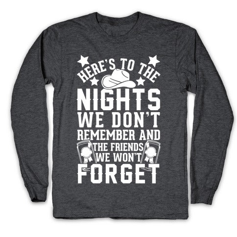 Here's To The Nights We Don't Remember And The Friends We Won't Forget Longsleeve Tee