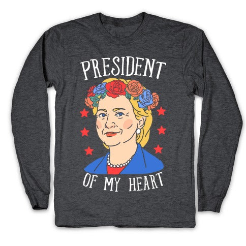 Hillary Clinton: President Of My Heart Longsleeve Tee