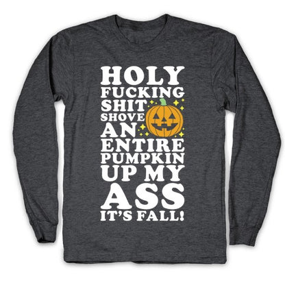 Holy Fucking Shit Shove an Entire Pumpkin Up My Ass It's Fall Longsleeve Tee