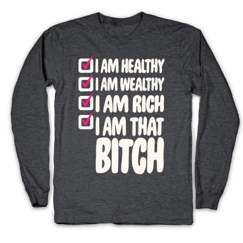 I Am Healthy I Am Wealthy I Am Rich I Am That Bitch White Print Longsleeve Tee