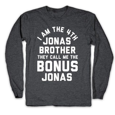 I am the 4th Jonas Brother They Call Me The Bonus Jonas Longsleeve Tee