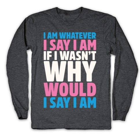 I Am Whatever I Say I Am Longsleeve Tee