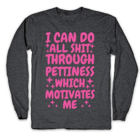 I Can Do All Shit Through Pettiness Longsleeve Tee