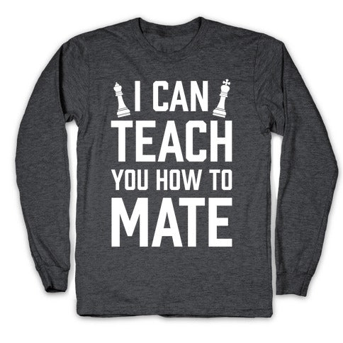 I Can Teach You How To Mate Longsleeve Tee