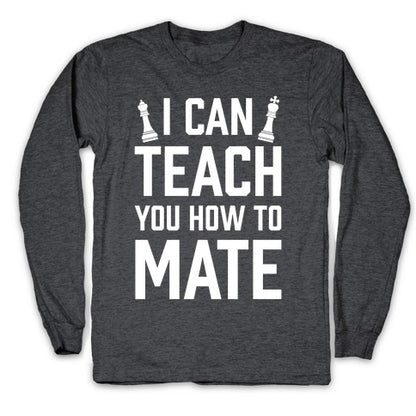 I Can Teach You How To Mate Longsleeve Tee