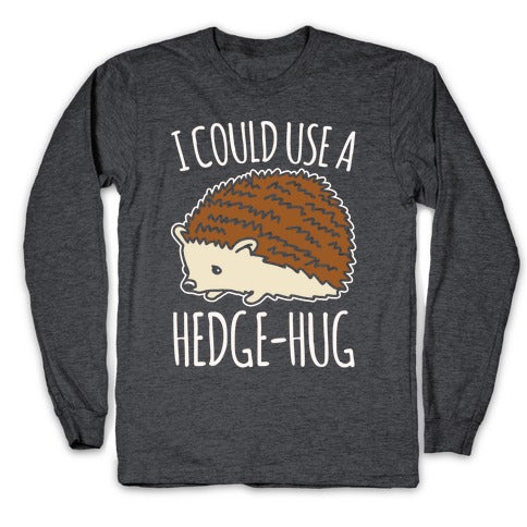 I Could Use A Hedge-Hug White Print Longsleeve Tee