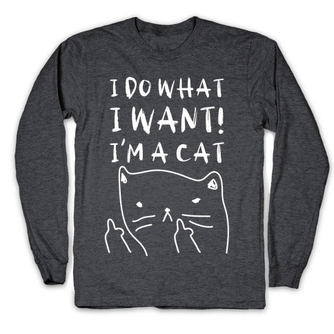 I Do What I Want! I'm A Cat Longsleeve Tee