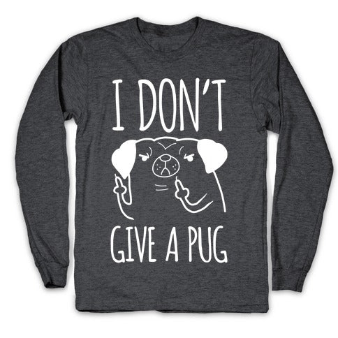 I Don't Give A Pug Longsleeve Tee