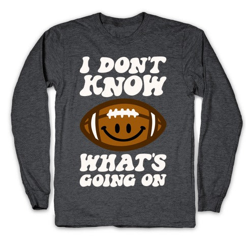 I Don't Know What's Going On Football Parody Longsleeve Tee