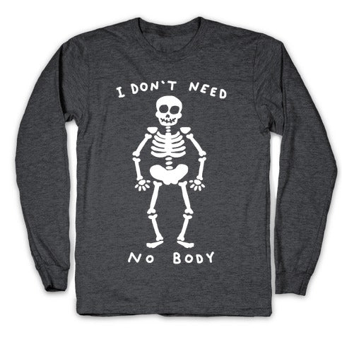 I Don't Need No Body Longsleeve Tee