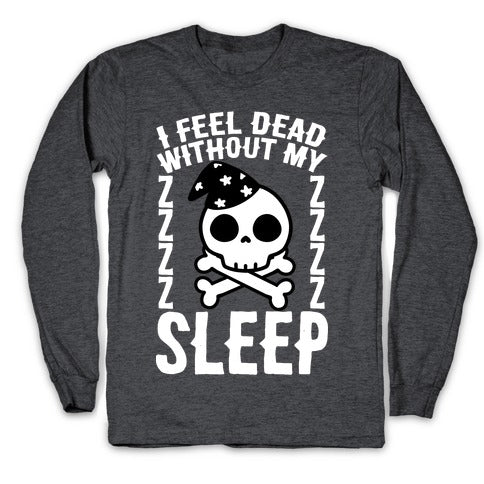 I Feel Dead Without My Sleep Longsleeve Tee