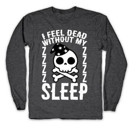 I Feel Dead Without My Sleep Longsleeve Tee
