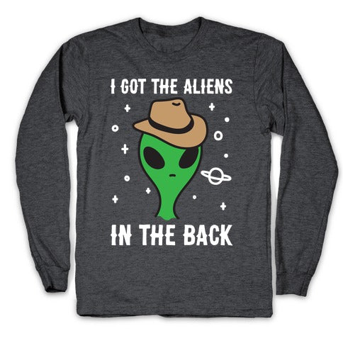 I Got The Aliens In The Back Longsleeve Tee