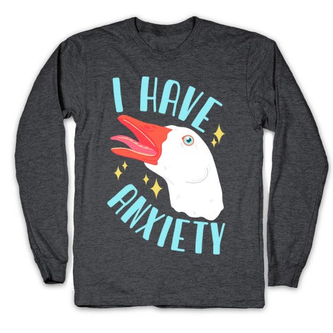 I Have Anxiety Goose Longsleeve Tee