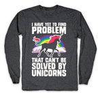 I Have Yet To Find A Problem That Can't Be Solved By Unicorns Longsleeve Tee