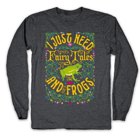 I Just Need Fairy Tales and Frogs Longsleeve Tee