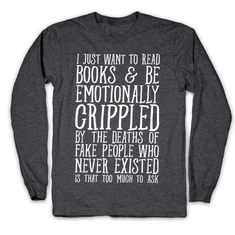 I Just Want to Read Books and be Emotionally Crippled Longsleeve Tee