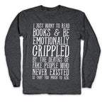 I Just Want to Read Books and be Emotionally Crippled Longsleeve Tee