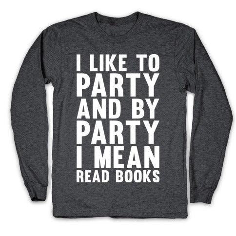 I Like To Party And By Party I Mean Read Books Longsleeve Tee