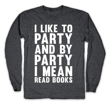 I Like To Party And By Party I Mean Read Books Longsleeve Tee