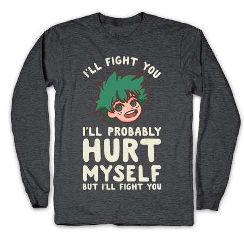 I'll Fight You I'll Probably Hurt Myself  But I'll Fight You Midoriya Longsleeve Tee