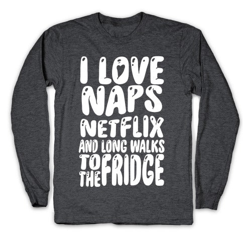 I Love Naps Netflix and Long Walks To The Fridge Longsleeve Tee