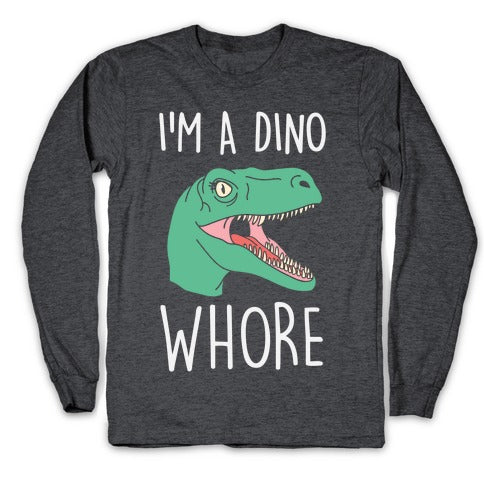 I'm A Dino Whore Longsleeve Tee