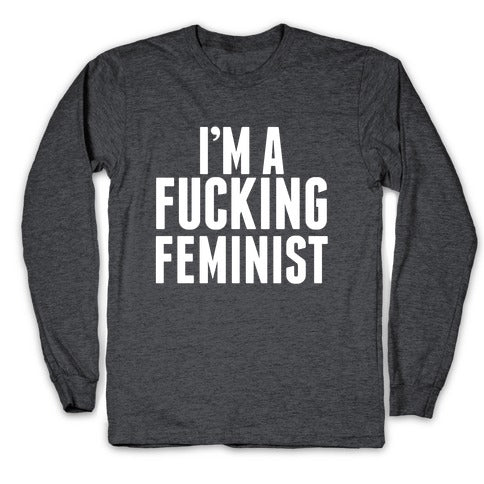 I'm A Fucking Feminist Longsleeve Tee