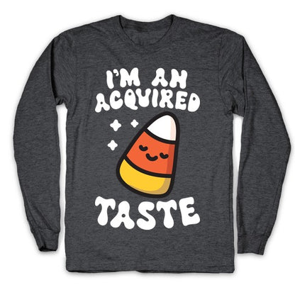 I'm An Acquired Taste Candy Corn Longsleeve Tee