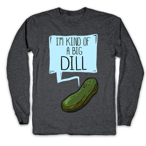 I'm Kind of a Big Dill Longsleeve Tee