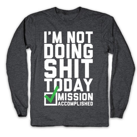 I'm Not Doing Shit Today Longsleeve Tee