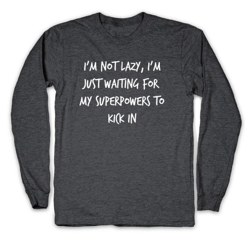 I'm Not Lazy, I'm Just Waiting For My Superpowers To Kick In. Longsleeve Tee