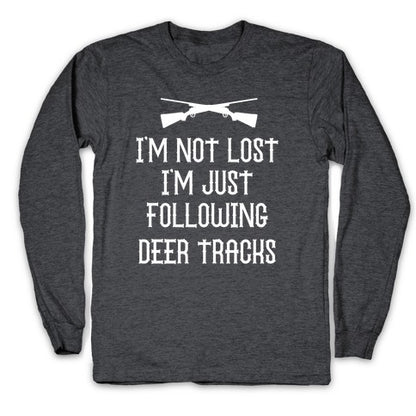 I'm Not Lost, I'm Just Following Deer Tracks. Longsleeve Tee