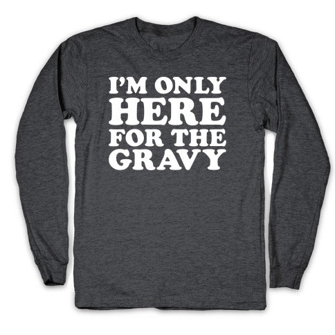I'm Only Here For The Gravy Longsleeve Tee