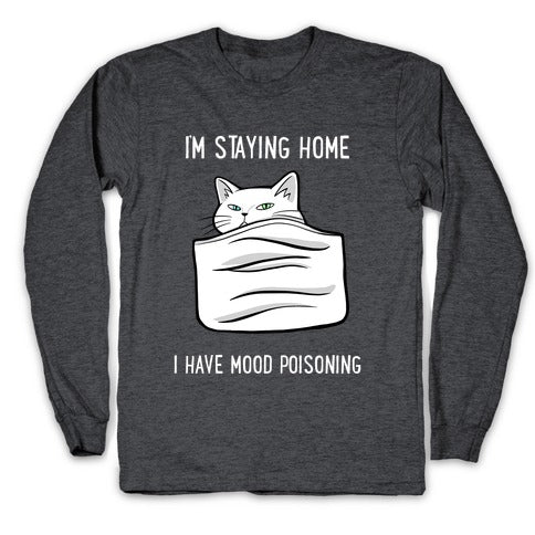 I'm Staying Home I Have Mood Poisoning Longsleeve Tee