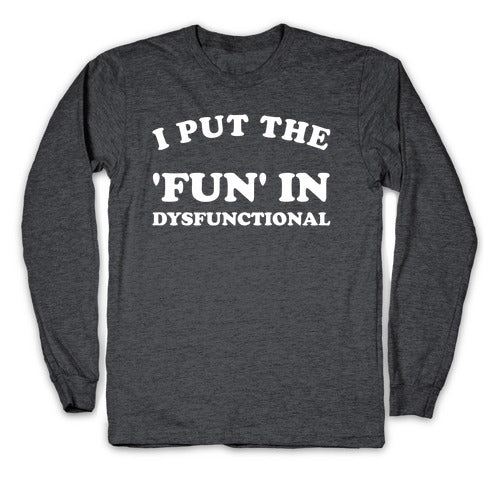 I Put The 'Fun' In Dysfunctional (With A Playful Font And Graphic) Longsleeve Tee