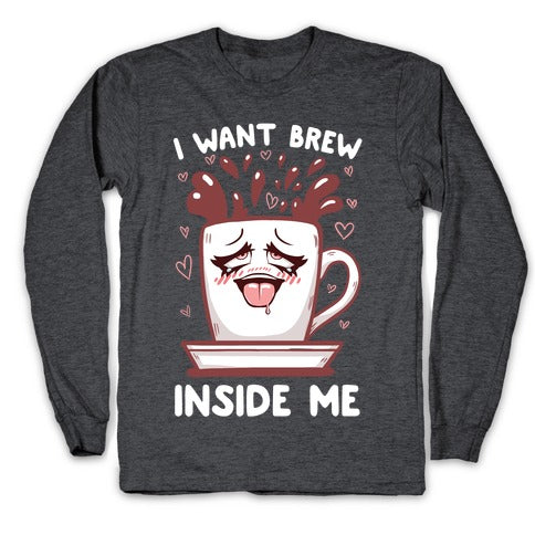 I Want Brew Inside Me Longsleeve Tee