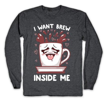 I Want Brew Inside Me Longsleeve Tee