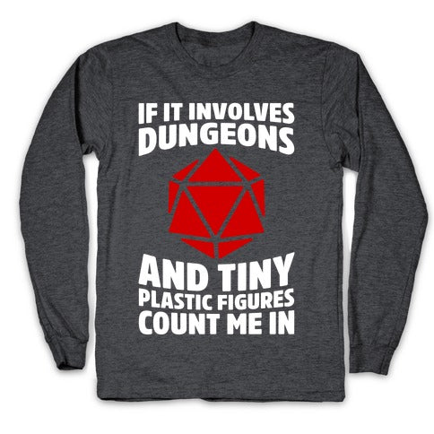 If It Involves Dungeons And Tiny Plastic Figures, Count Me In Longsleeve Tee