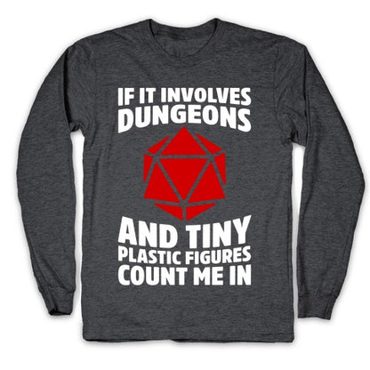 If It Involves Dungeons And Tiny Plastic Figures, Count Me In Longsleeve Tee