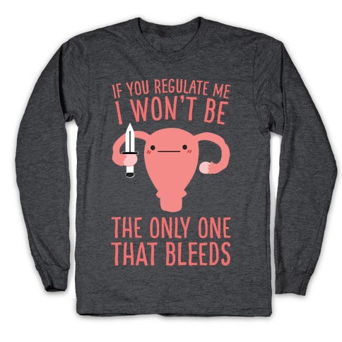 If You Regulate Me, I Won't Be The Only One That Bleeds Longsleeve Tee