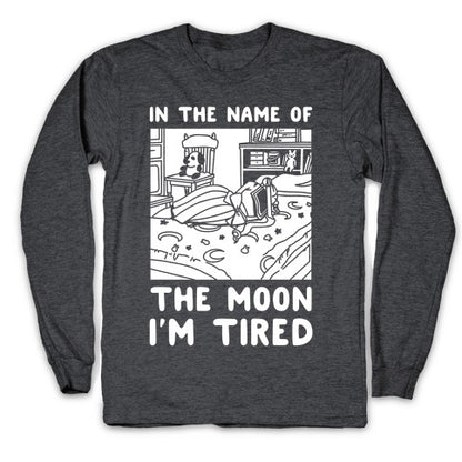 In the Name of the Moon I'm Tired Longsleeve Tee