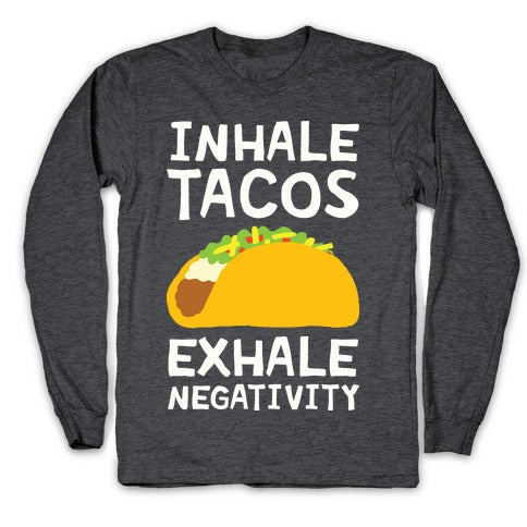 Inhale Tacos Exhale Negativity Longsleeve Tee