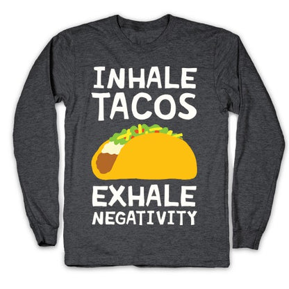 Inhale Tacos Exhale Negativity Longsleeve Tee