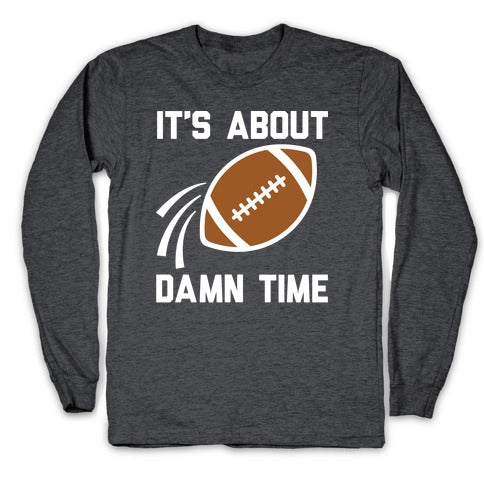 It's About Damn Time for Football Longsleeve Tee