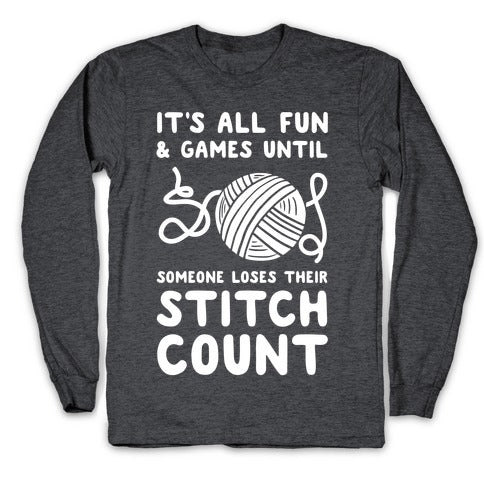 It's All Fun and Games Until Someone Loses Their Stitch Count Longsleeve Tee