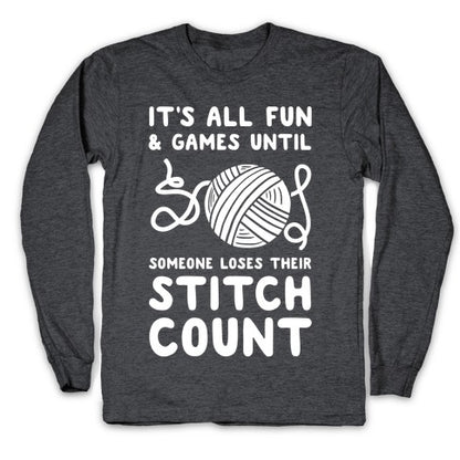 It's All Fun and Games Until Someone Loses Their Stitch Count Longsleeve Tee