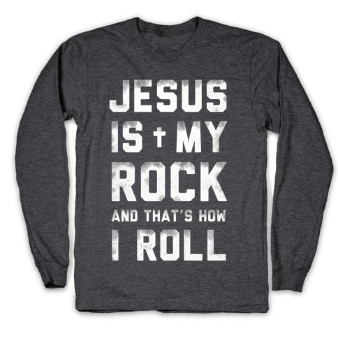 Jesus is My Rock and That's How I Roll Longsleeve Tee