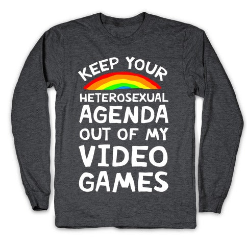 Keep Your Heterosexual Agenda Out Of My Video Games Longsleeve Tee