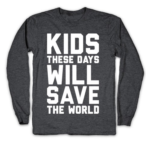 Kids These Days Will Save The World Longsleeve Tee
